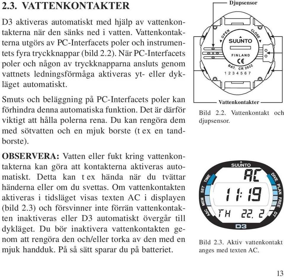 Kalendern, klockan och stoppuret styrs i tidsläget. Texten TIME och en lägesindikator i displayen anger att du befinner dig i tidsläget (bild 2.4).