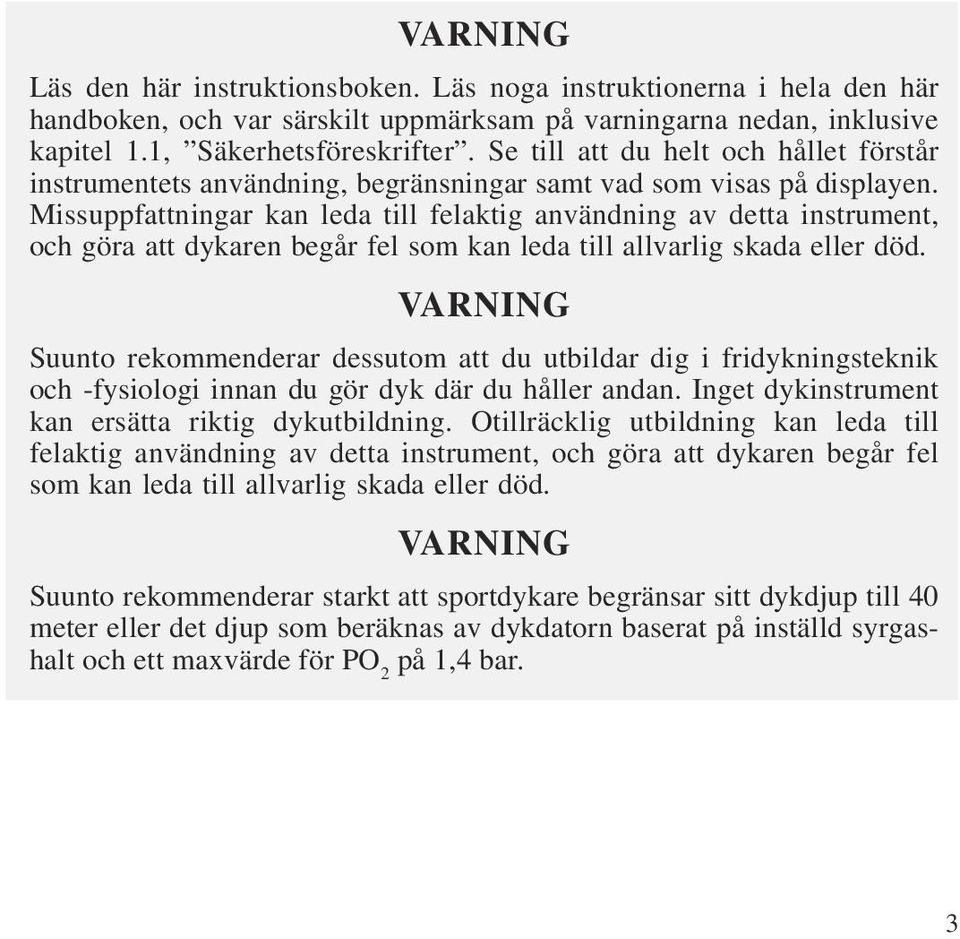 ktivera och kontrollera alltid instrumentet före dyket för att försäkra dig om att alla segment på LCD-displayen fungerar, att batteriet har tillräcklig kapacitet och att rätt läge för gasblandning,