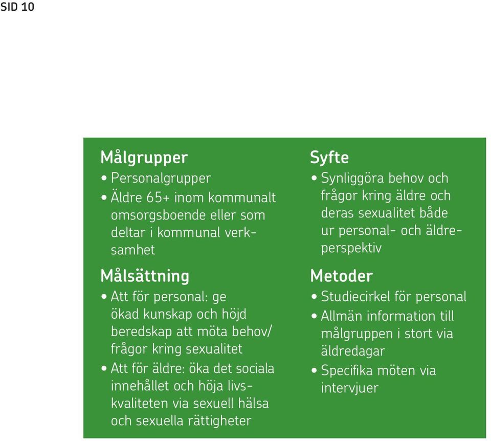 ökad kunskap och höjd beredskap att möta behov/ frågor kring sexualitet Att för äldre: öka det sociala innehållet och höja livskvaliteten via