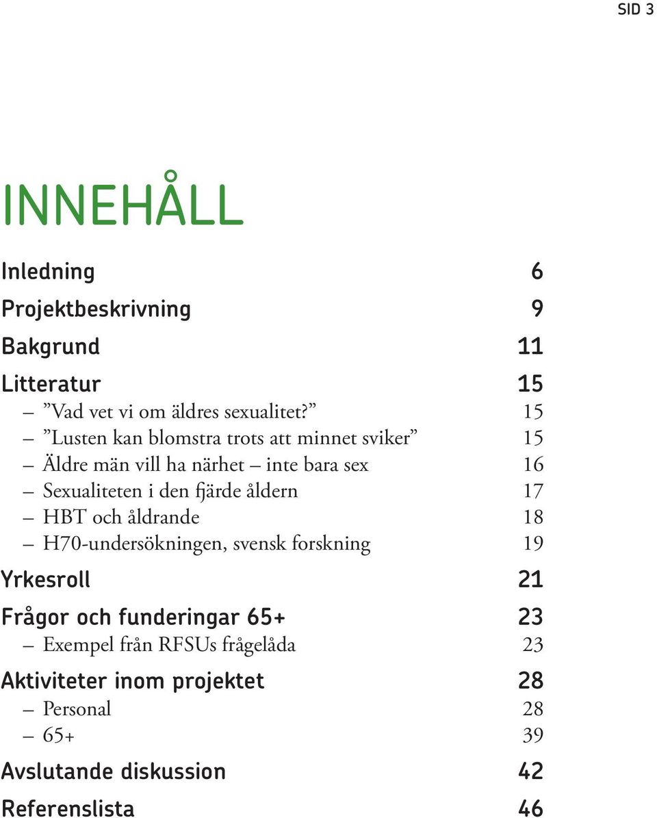 åldern 17 HBT och åldrande 18 H70-undersökningen, svensk forskning 19 Yrkesroll 21 Frågor och funderingar 65+ 23