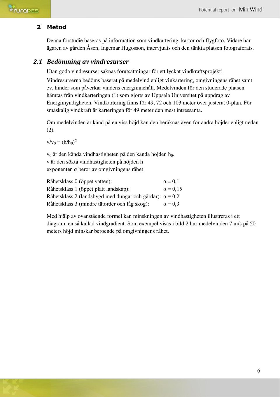 hinder som påverkar vindens energiinnehåll. Medelvinden för den studerade platsen hämtas från vindkarteringen (1) som gjorts av Uppsala Universitet på uppdrag av Energimyndigheten.