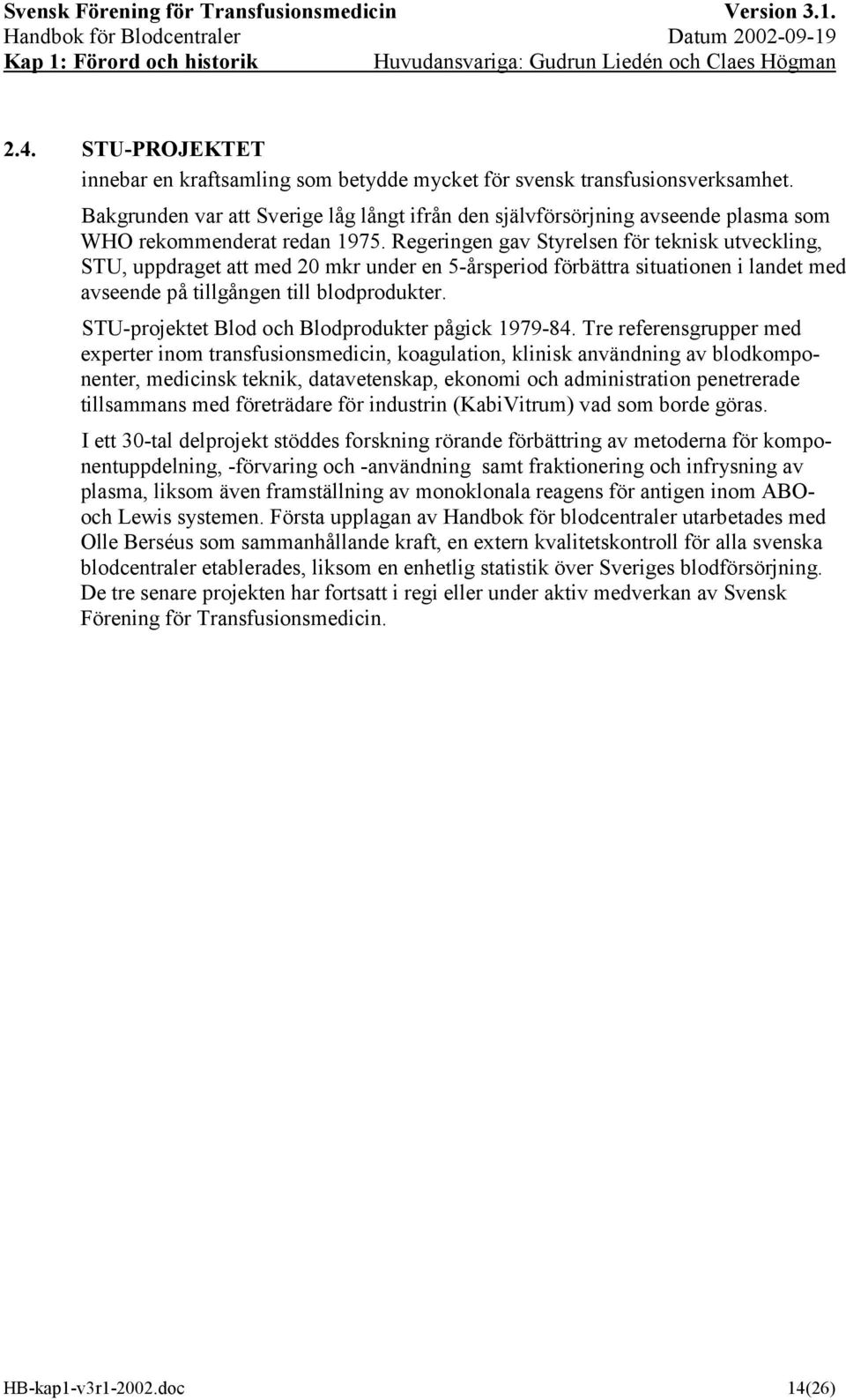 Regeringen gav Styrelsen för teknisk utveckling, STU, uppdraget att med 20 mkr under en 5-årsperiod förbättra situationen i landet med avseende på tillgången till blodprodukter.