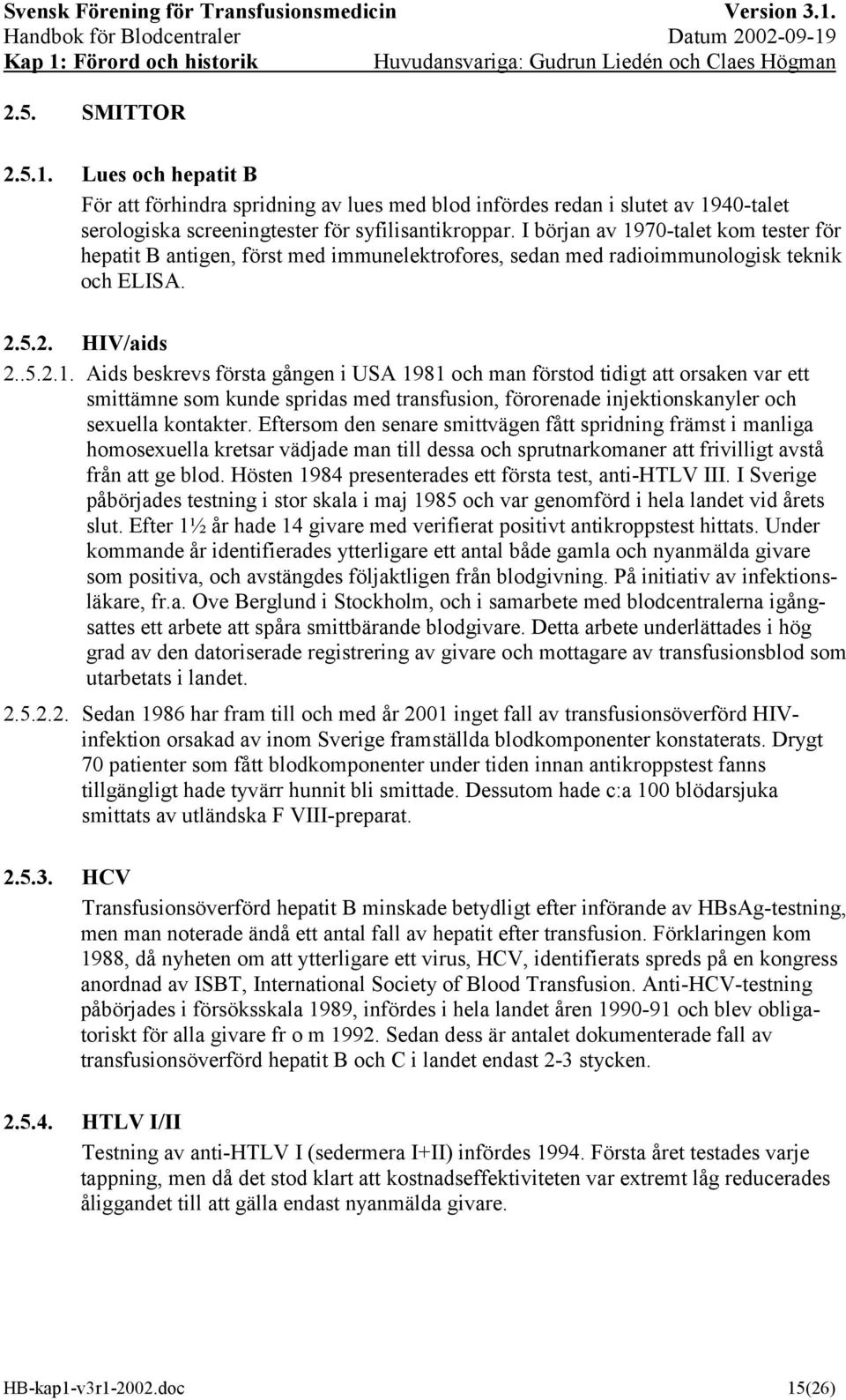 Eftersom den senare smittvägen fått spridning främst i manliga homosexuella kretsar vädjade man till dessa och sprutnarkomaner att frivilligt avstå från att ge blod.