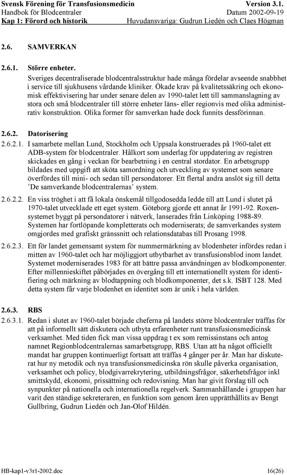 olika administrativ konstruktion. Olika former för samverkan hade dock funnits dessförinnan. 2.6.2. Datorisering 2.6.2.1.