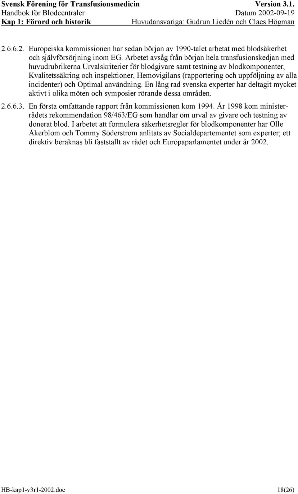 och uppföljning av alla incidenter) och Optimal användning. En lång rad svenska experter har deltagit mycket aktivt i olika möten och symposier rörande dessa områden. 2.6.6.3.