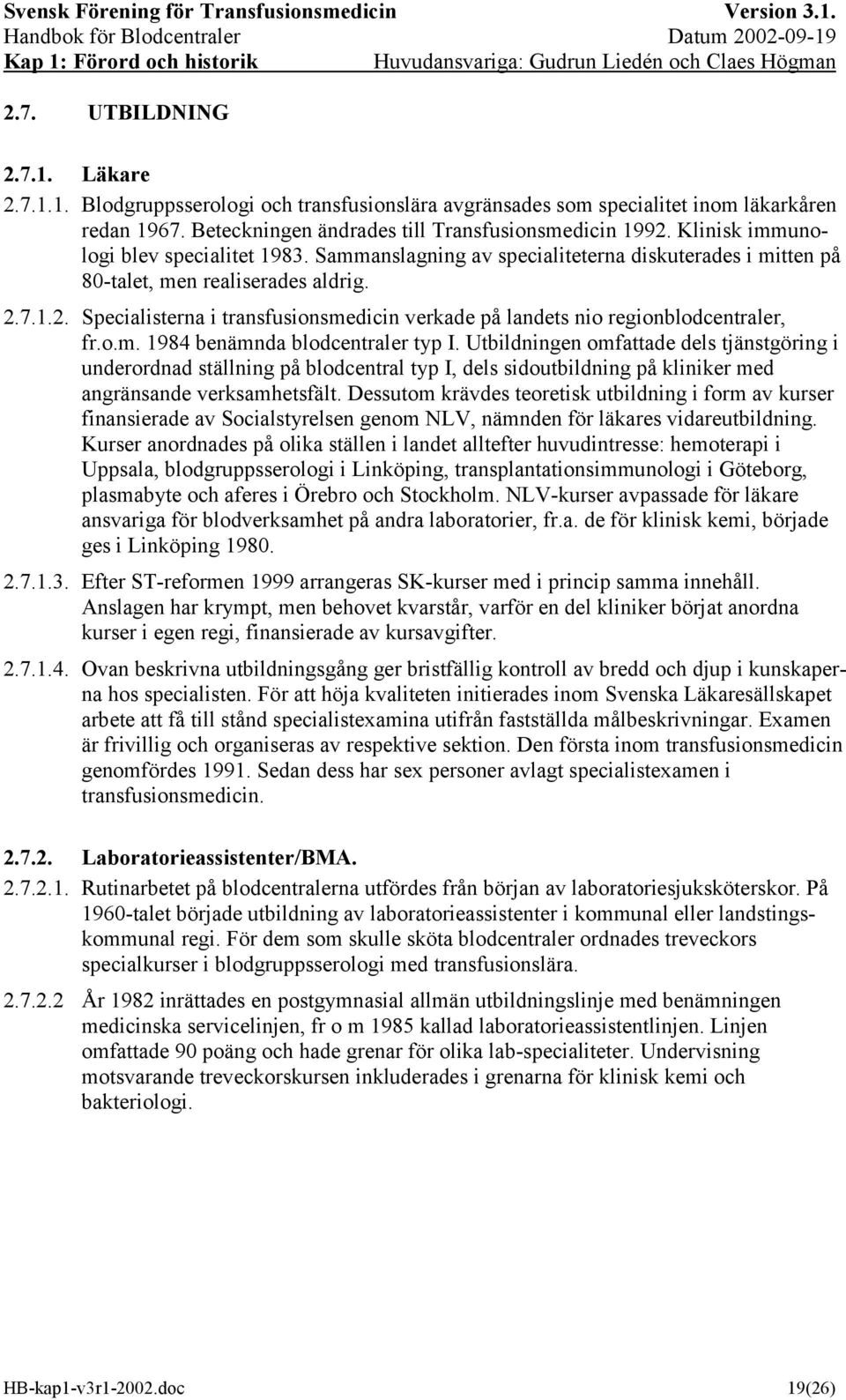 7.1.2. Specialisterna i transfusionsmedicin verkade på landets nio regionblodcentraler, fr.o.m. 1984 benämnda blodcentraler typ I.