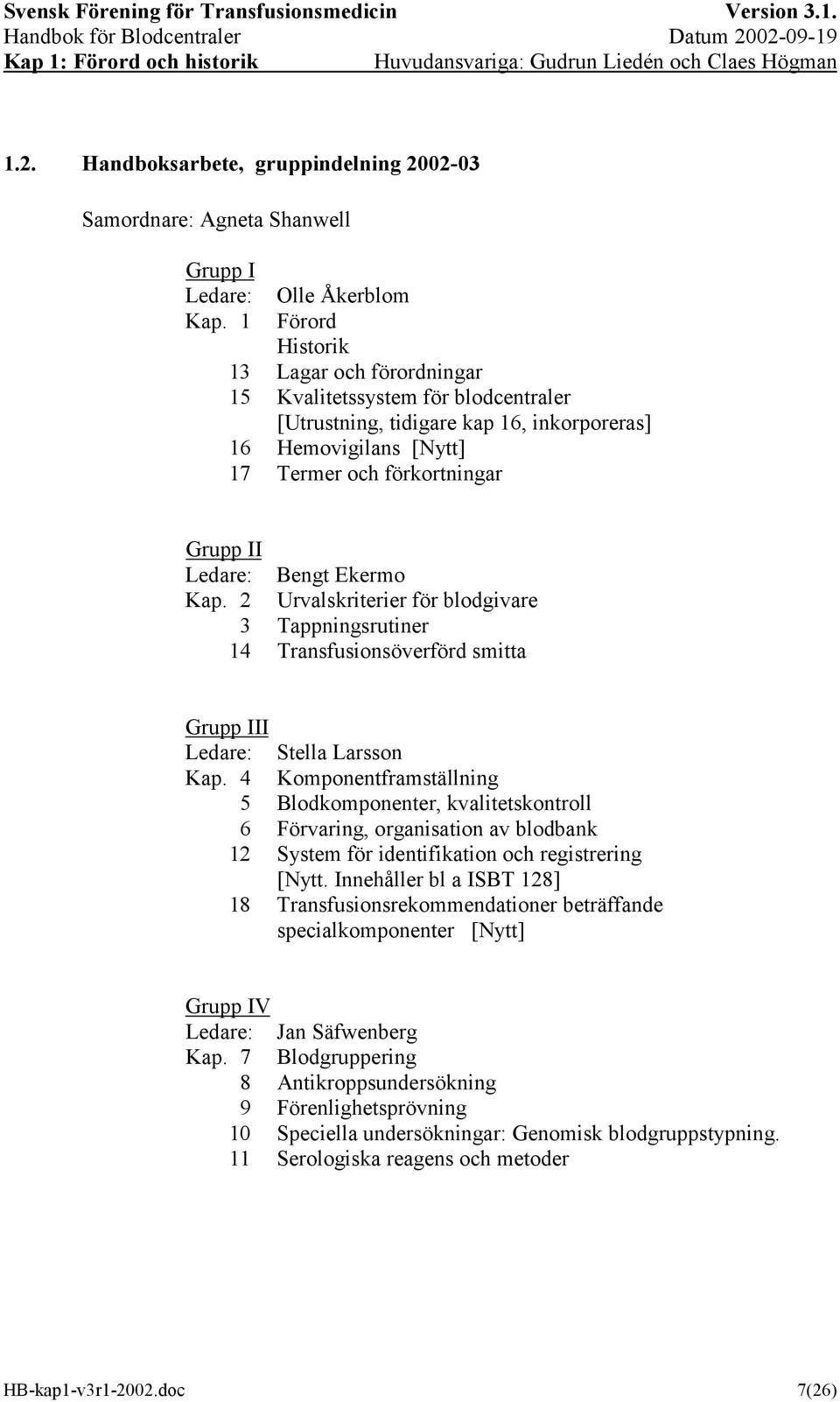 Ekermo Kap. 2 Urvalskriterier för blodgivare 3 Tappningsrutiner 14 Transfusionsöverförd smitta Grupp III Ledare: Stella Larsson Kap.