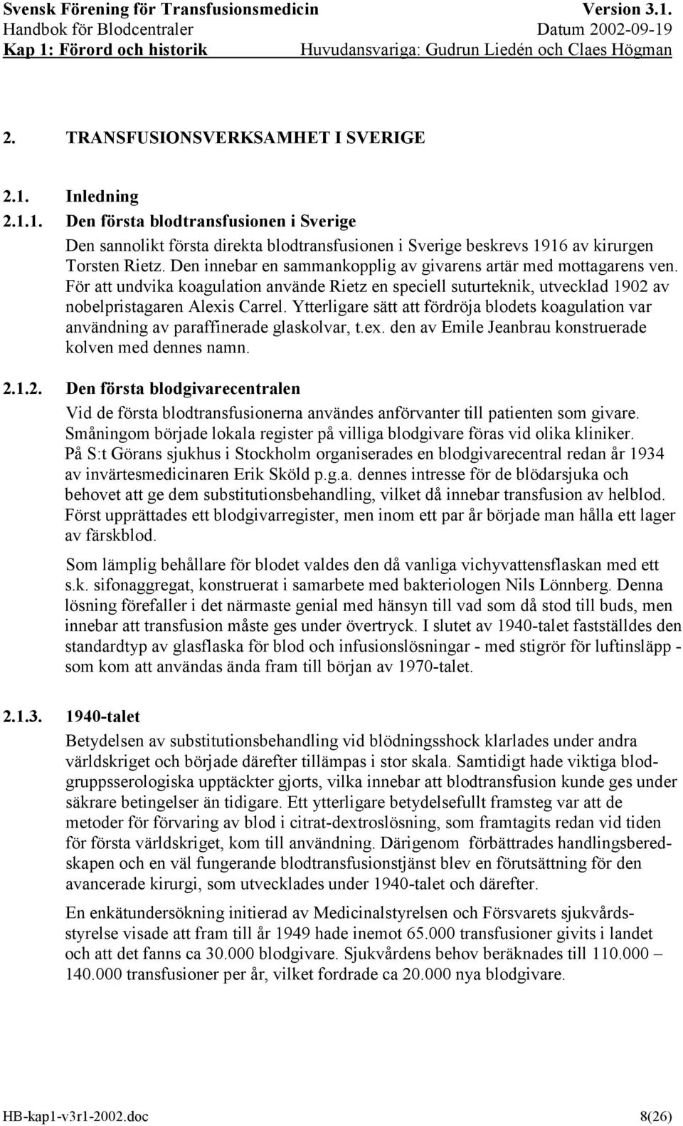 Ytterligare sätt att fördröja blodets koagulation var användning av paraffinerade glaskolvar, t.ex. den av Emile Jeanbrau konstruerade kolven med dennes namn. 2.