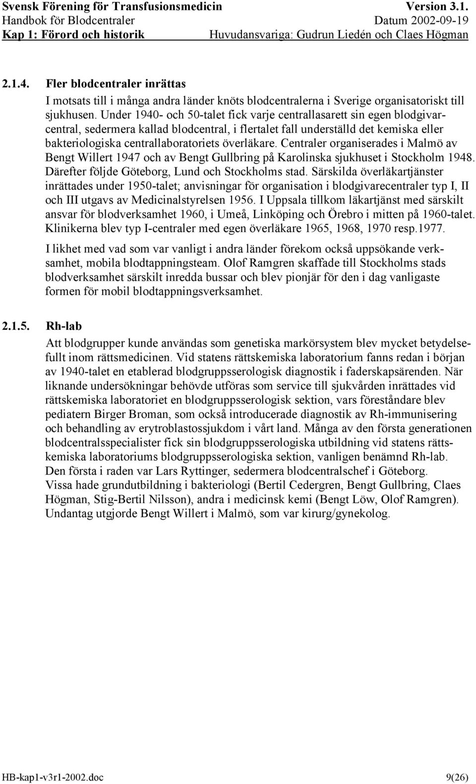 överläkare. Centraler organiserades i Malmö av Bengt Willert 1947 och av Bengt Gullbring på Karolinska sjukhuset i Stockholm 1948. Därefter följde Göteborg, Lund och Stockholms stad.