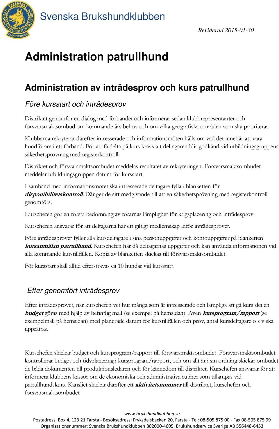 Klubbarna rekryterar därefter intresserade och informationsmöten hålls om vad det innebär att vara hundförare i ett förband.