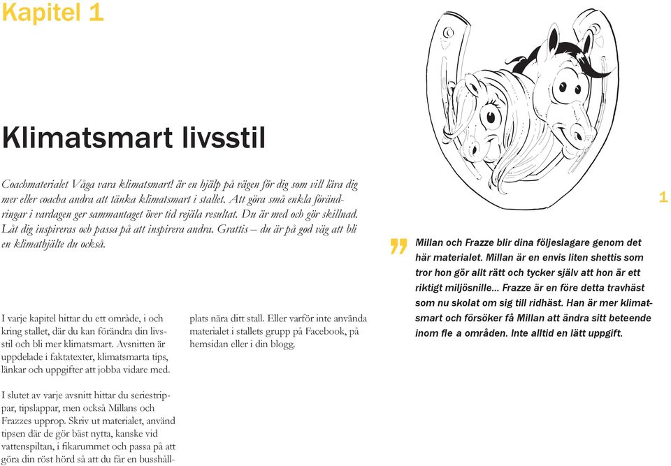 Grattis du är på god väg att bli en klimathjälte du också. I varje kapitel hittar du ett område, i och kring stallet, där du kan förändra din livsstil och bli mer klimatsmart.