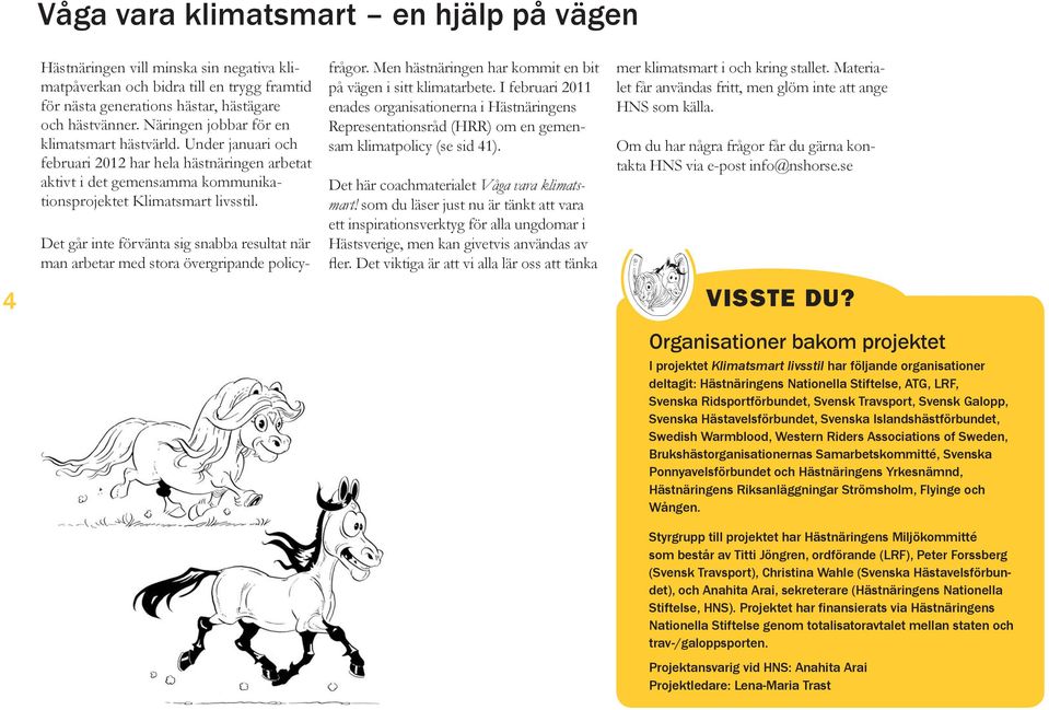 Det går inte förvänta sig snabba resultat när man arbetar med stora övergripande policyfrågor. Men hästnäringen har kommit en bit på vägen i sitt klimatarbete.