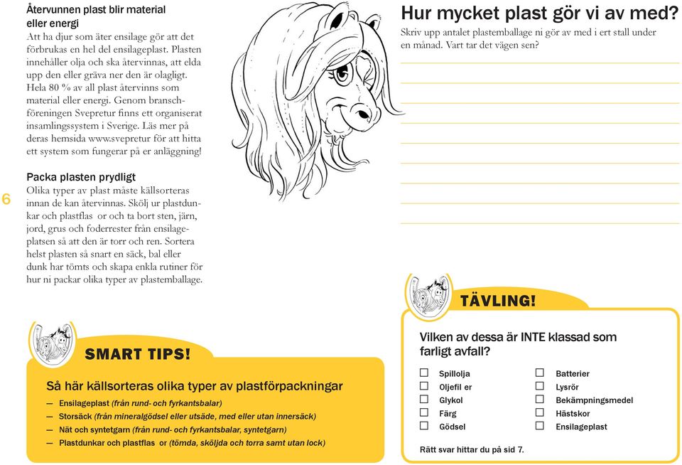 Genom branschföreningen Svepretur finns ett organiserat insamlingssystem i Sverige. Läs mer på deras hemsida www.svepretur för att hitta ett system som fungerar på er anläggning!