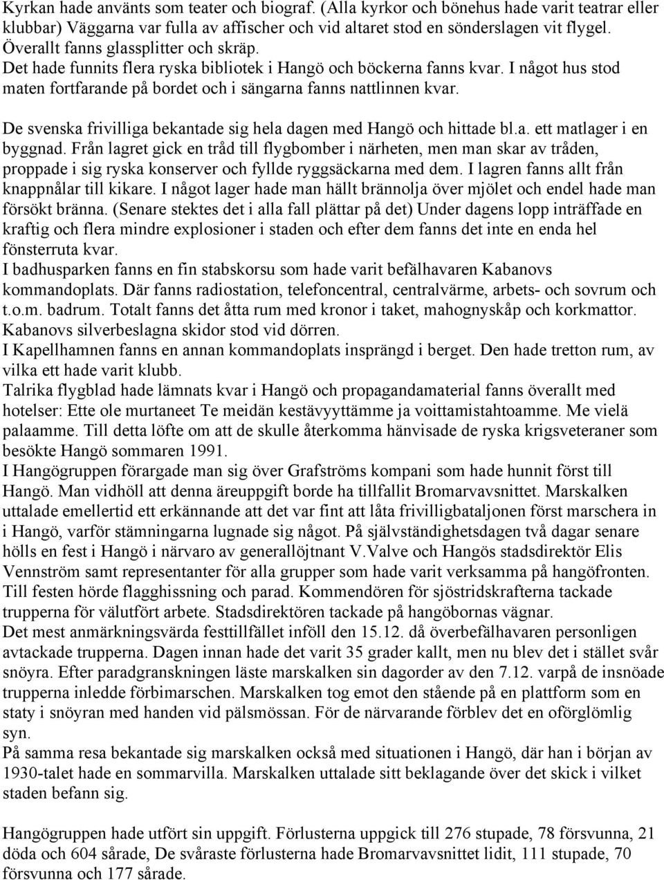 De svenska frivilliga bekantade sig hela dagen med Hangö och hittade bl.a. ett matlager i en byggnad.