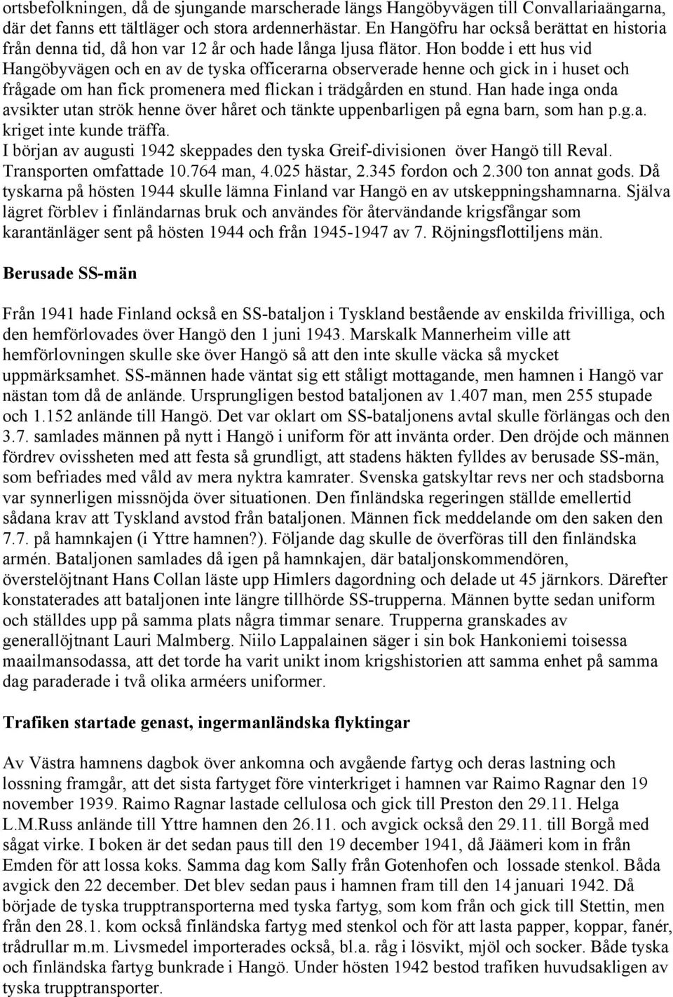 Hon bodde i ett hus vid Hangöbyvägen och en av de tyska officerarna observerade henne och gick in i huset och frågade om han fick promenera med flickan i trädgården en stund.