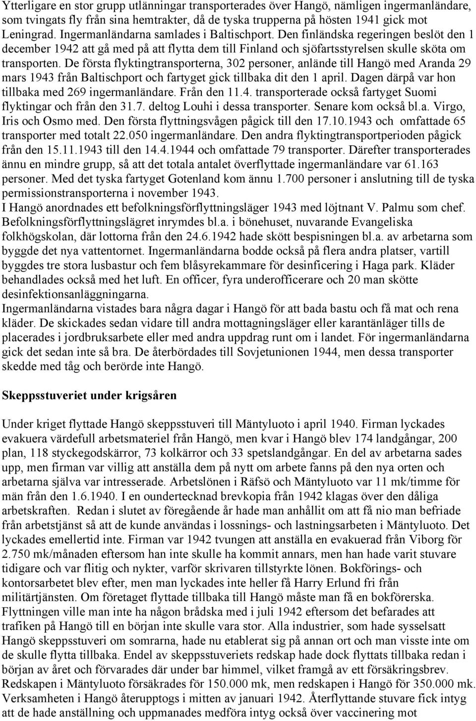 De första flyktingtransporterna, 302 personer, anlände till Hangö med Aranda 29 mars 1943 från Baltischport och fartyget gick tillbaka dit den 1 april.