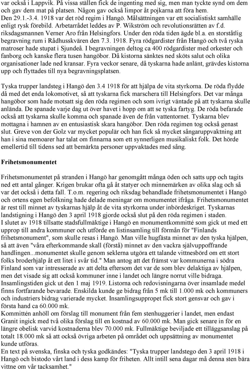 Under den röda tiden ägde bl.a. en storståtlig begravning rum i Rådhusskvären den 7.3. 1918. Fyra rödgardister från Hangö och två ryska matroser hade stupat i Sjundeå.