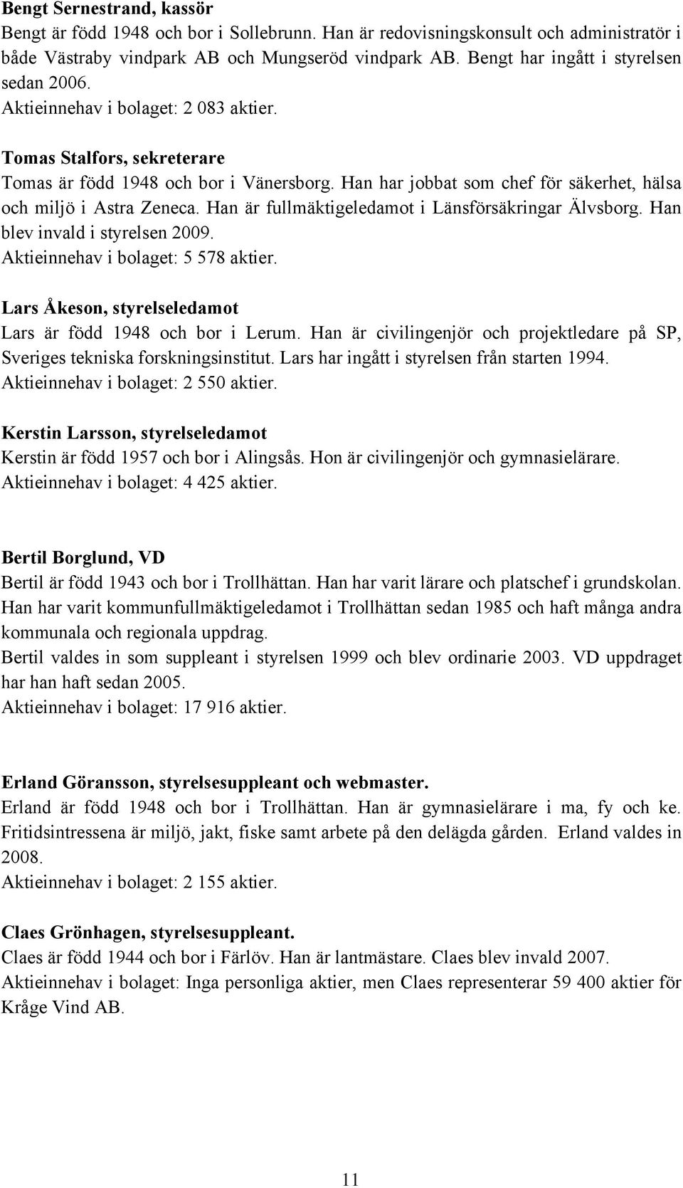 Han har jobbat som chef för säkerhet, hälsa och miljö i Astra Zeneca. Han är fullmäktigeledamot i Länsförsäkringar Älvsborg. Han blev invald i styrelsen 2009. Aktieinnehav i bolaget: 5 578 aktier.