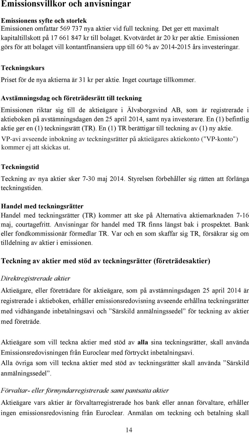 Emissionen Emissionen görs för att bolaget omfattar vill 569 kontantfinansiera 737 nya aktier vid upp full till teckning. 60 % av 2014-2015 Det ger ett års maximalt investeringar.