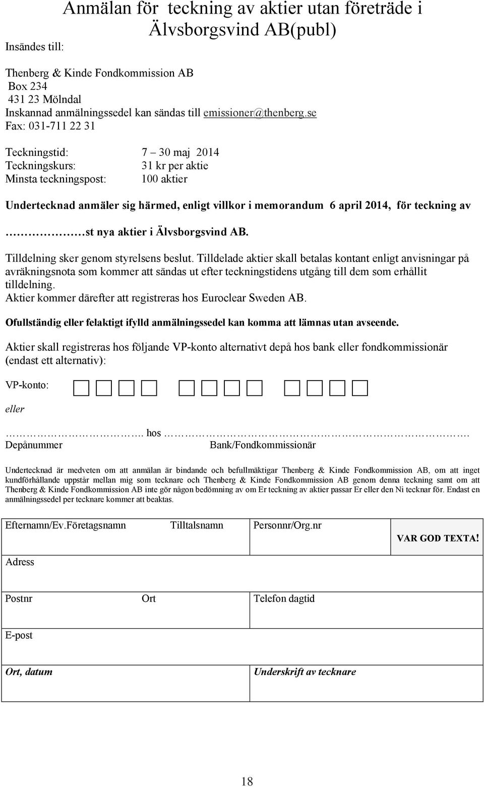 se Fax: 031-711 22 31 Teckningstid: 7 30 maj 2014 Teckningskurs: 31 kr per aktie Minsta teckningspost: 100 aktier Undertecknad anmäler sig härmed, enligt villkor i memorandum 6 april 2014, för