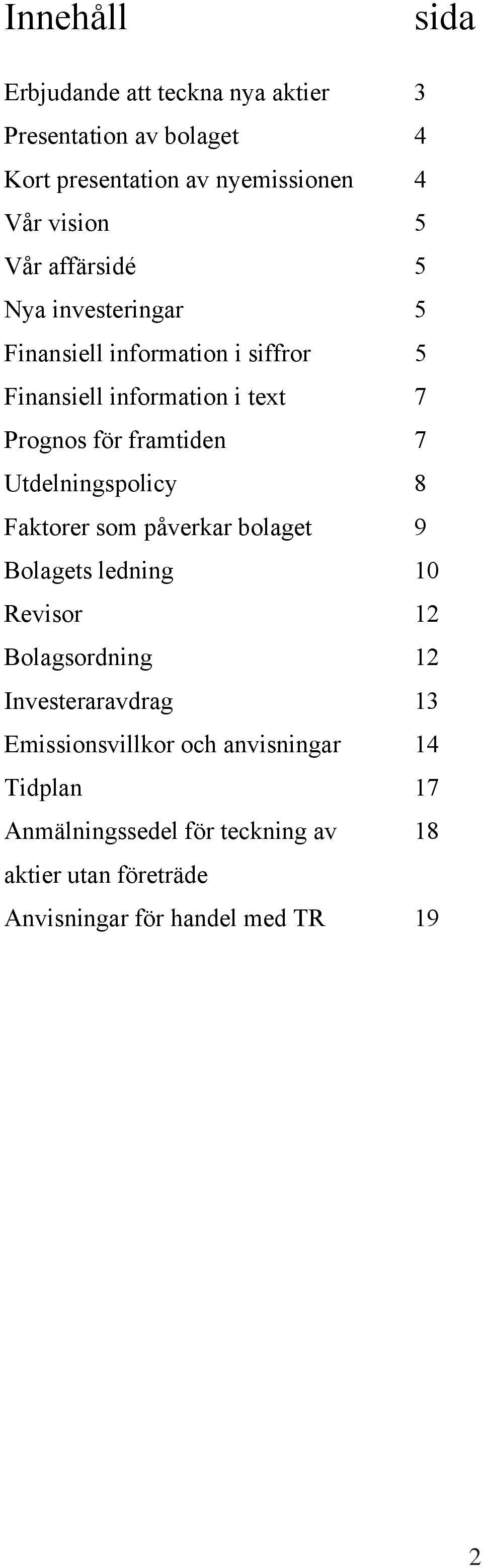 Utdelningspolicy 8 Faktorer som påverkar bolaget 9 Bolagets ledning 10 Revisor 12 Bolagsordning 12 Investeraravdrag 13 Emissionsvillkor