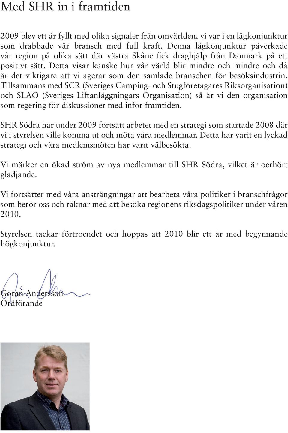 Detta visar kanske hur vår värld blir mindre och mindre och då är det viktigare att vi agerar som den samlade branschen för besöksindustrin.