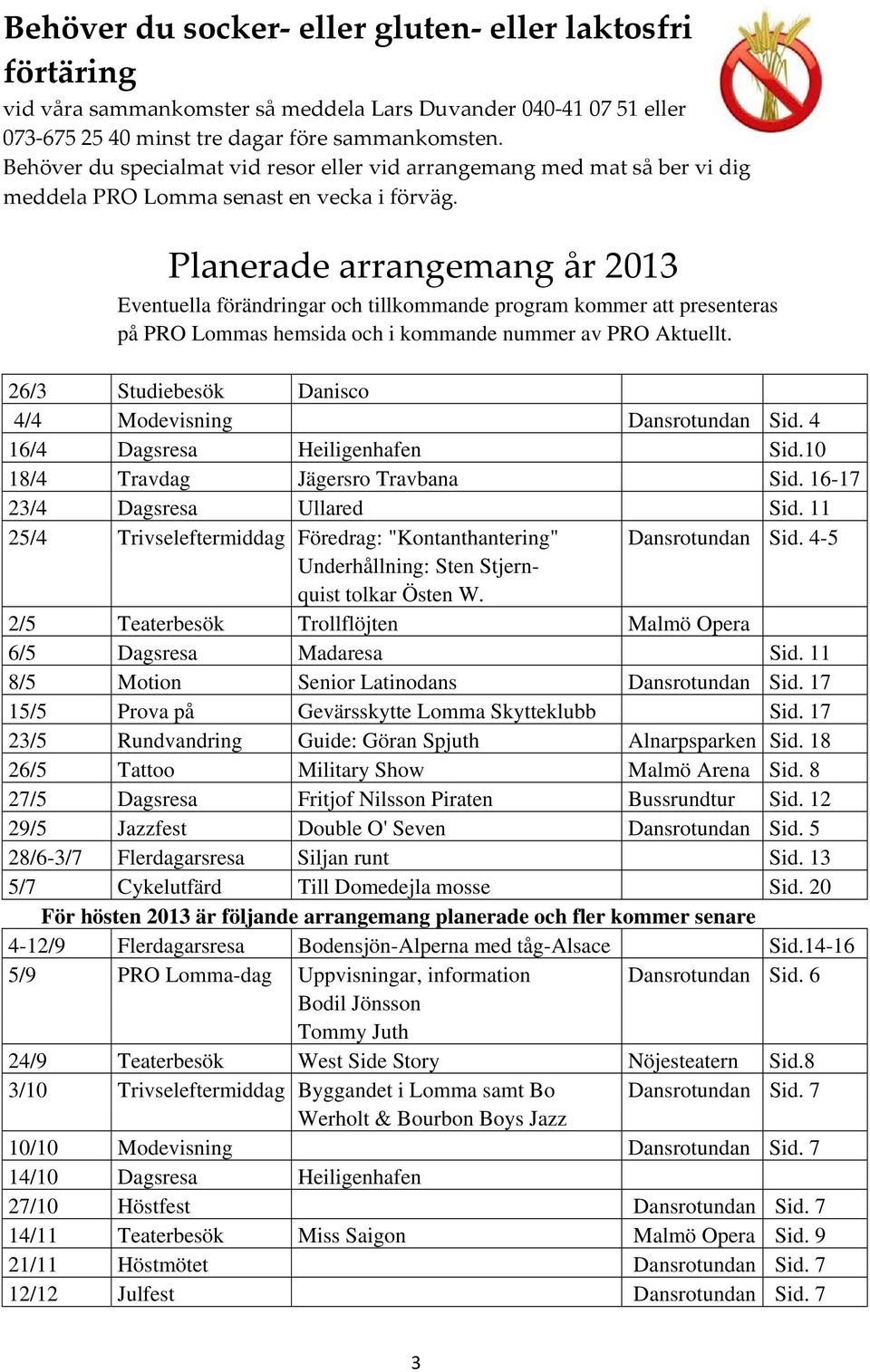 Planerade arrangemang år 2013 Eventuella förändringar och tillkommande program kommer att presenteras på PRO Lommas hemsida och i kommande nummer av PRO Aktuellt.