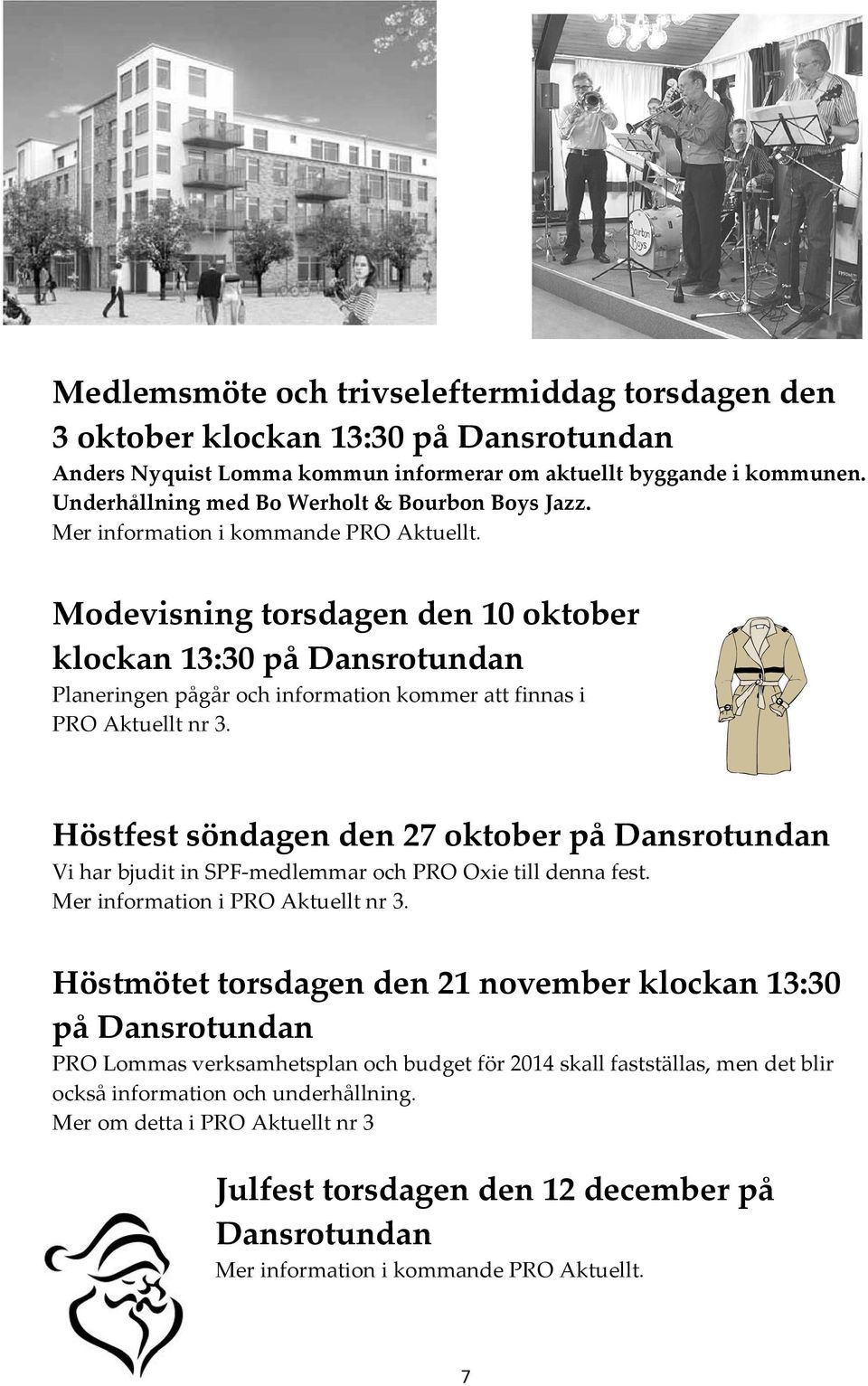 Modevisning torsdagen den 10 oktober klockan 13:30 på Dansrotundan Planeringen pågår och information kommer att finnas i PRO Aktuellt nr 3.