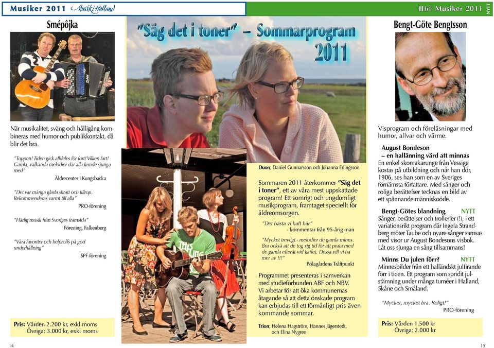 Rekommenderas varmt till alla PRO-förening Härlig musik från Sveriges framsida Förening, Falkenberg Våra favoriter och helproffs på god underhållning SPF-förening Duon; Daniel Gunnarsson och Johanna