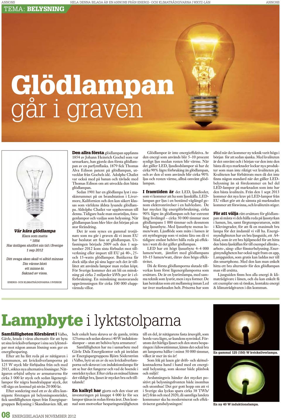 1879 fick Thomas Alva Edison patent på glödlampan, utvecklat från Goebels idé. Adolphe Chailet var också med på banan och tävlade med Thomas Edison om att utveckla den bästa glödlampan.