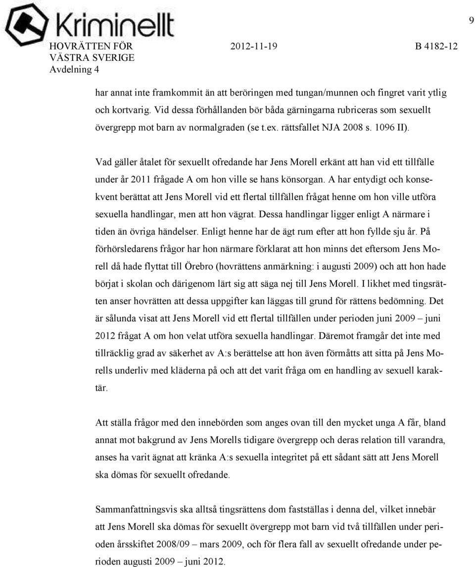 Vad gäller åtalet för sexuellt ofredande har Jens Morell erkänt att han vid ett tillfälle under år 2011 frågade A om hon ville se hans könsorgan.
