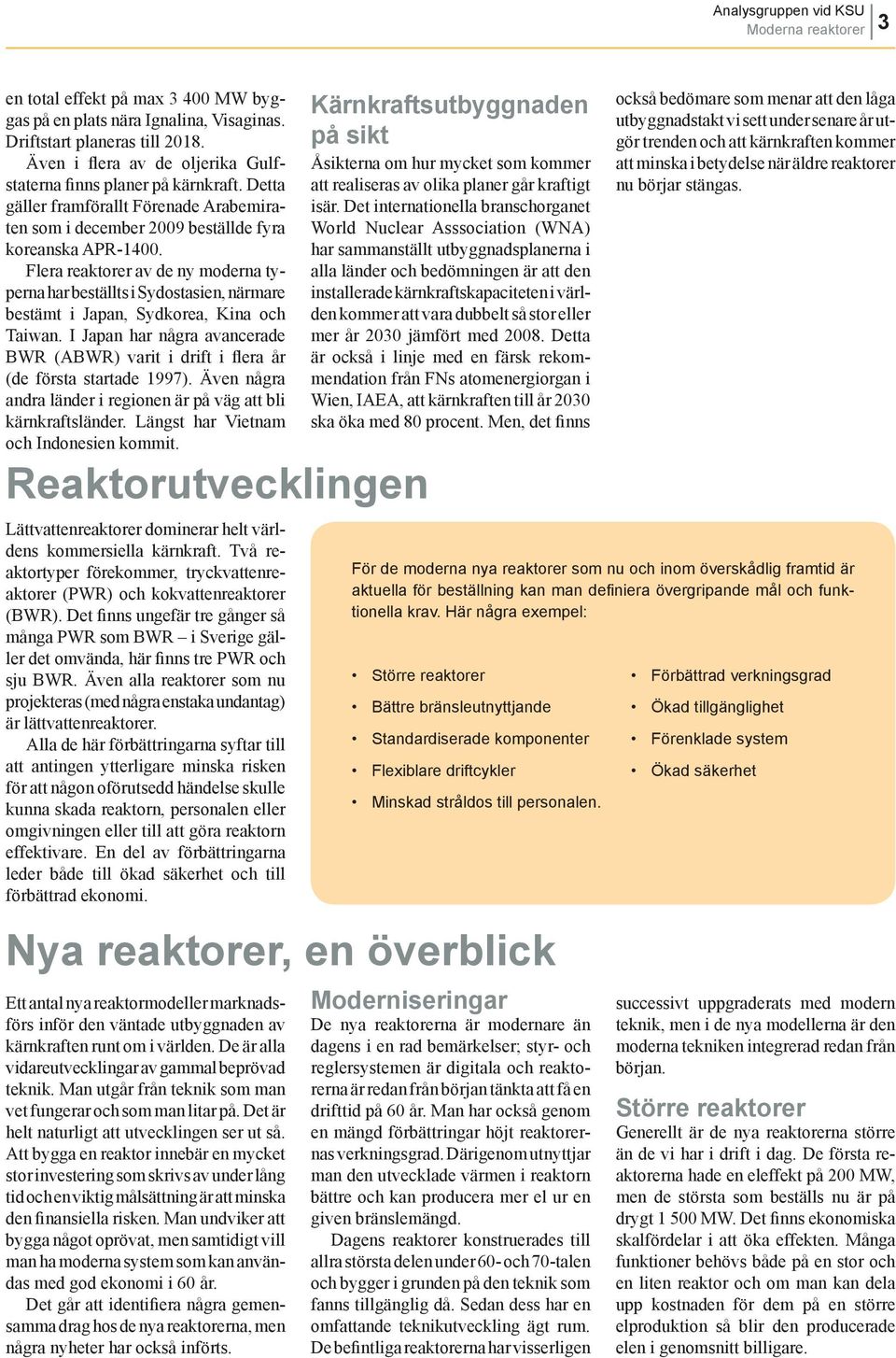 Flera reaktorer av de ny moderna typerna har beställts i Sydostasien, närmare bestämt i Japan, Sydkorea, Kina och Taiwan.