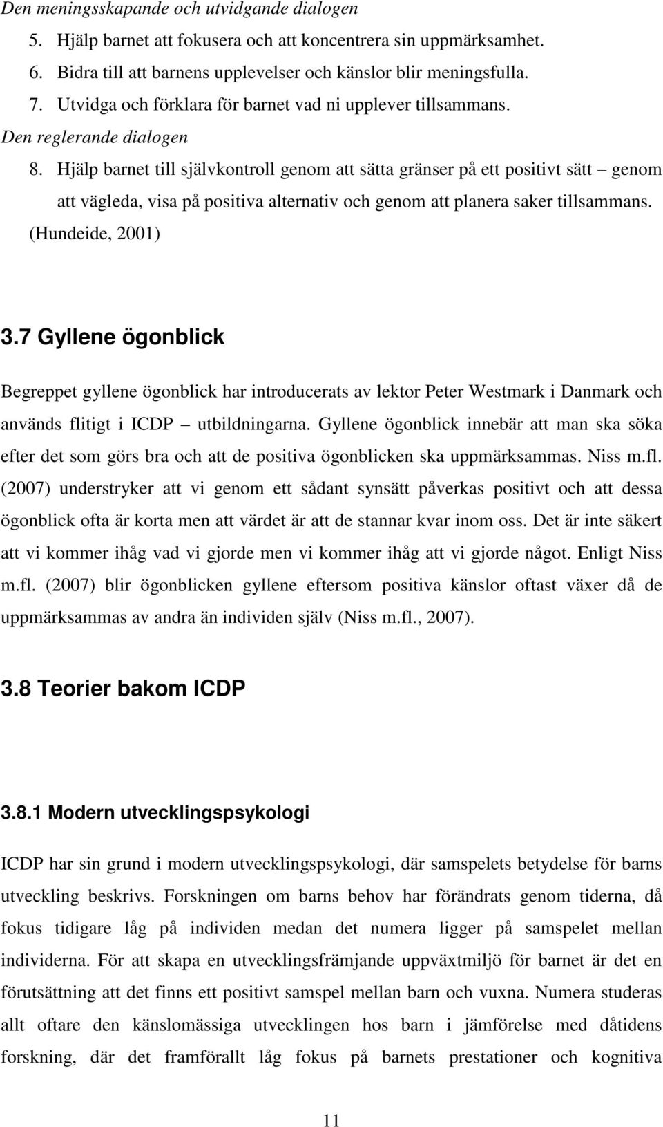 Hjälp barnet till självkontroll genom att sätta gränser på ett positivt sätt genom att vägleda, visa på positiva alternativ och genom att planera saker tillsammans. (Hundeide, 2001) 3.