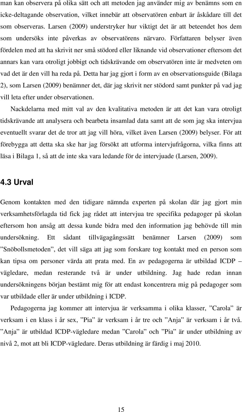 Författaren belyser även fördelen med att ha skrivit ner små stödord eller liknande vid observationer eftersom det annars kan vara otroligt jobbigt och tidskrävande om observatören inte är medveten