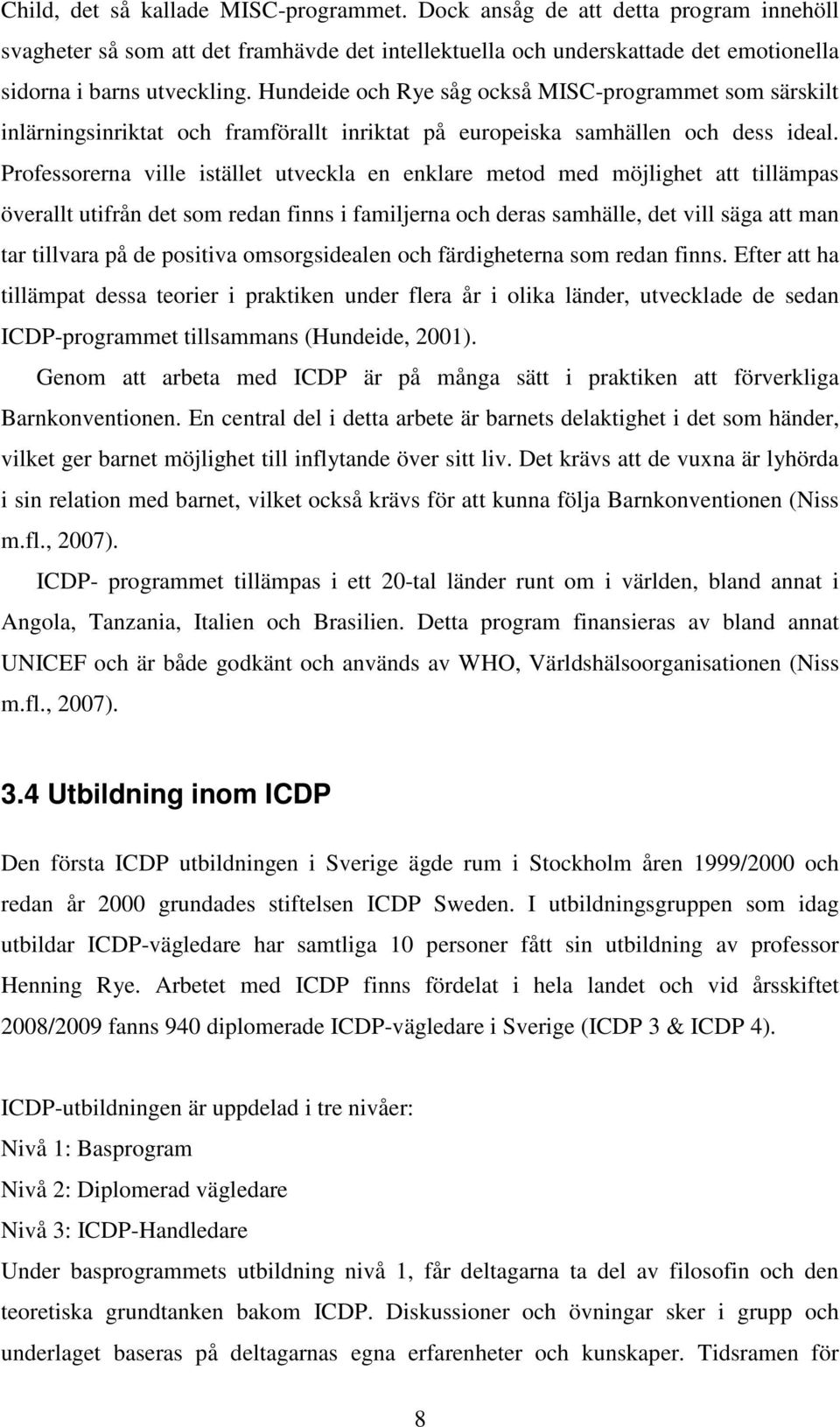 Professorerna ville istället utveckla en enklare metod med möjlighet att tillämpas överallt utifrån det som redan finns i familjerna och deras samhälle, det vill säga att man tar tillvara på de