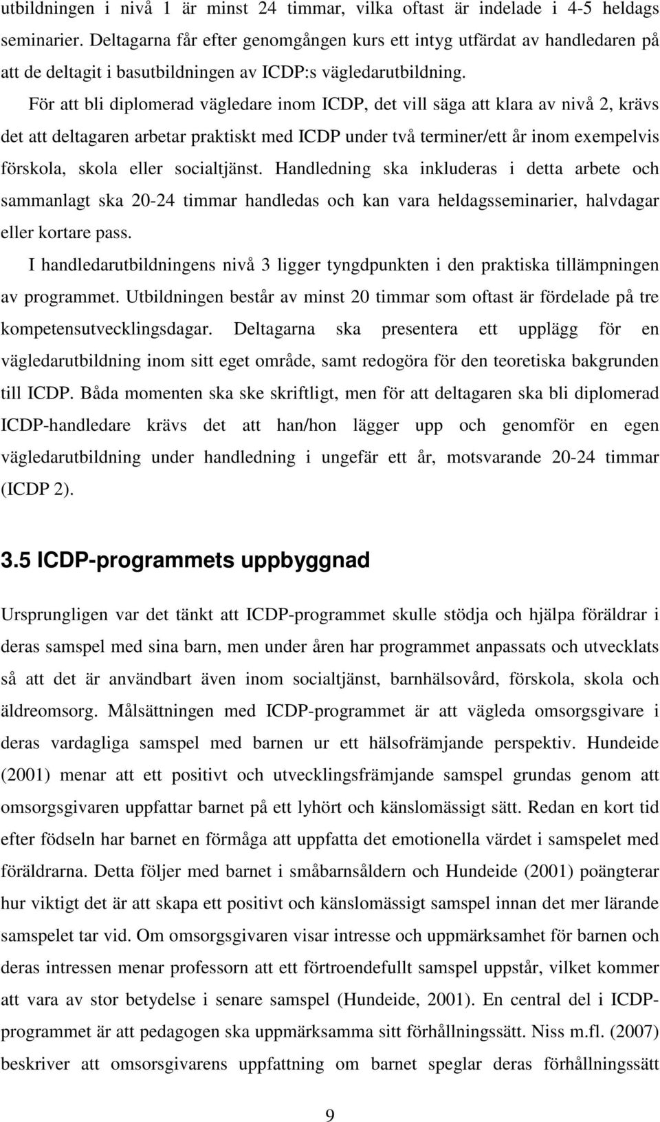 För att bli diplomerad vägledare inom ICDP, det vill säga att klara av nivå 2, krävs det att deltagaren arbetar praktiskt med ICDP under två terminer/ett år inom exempelvis förskola, skola eller