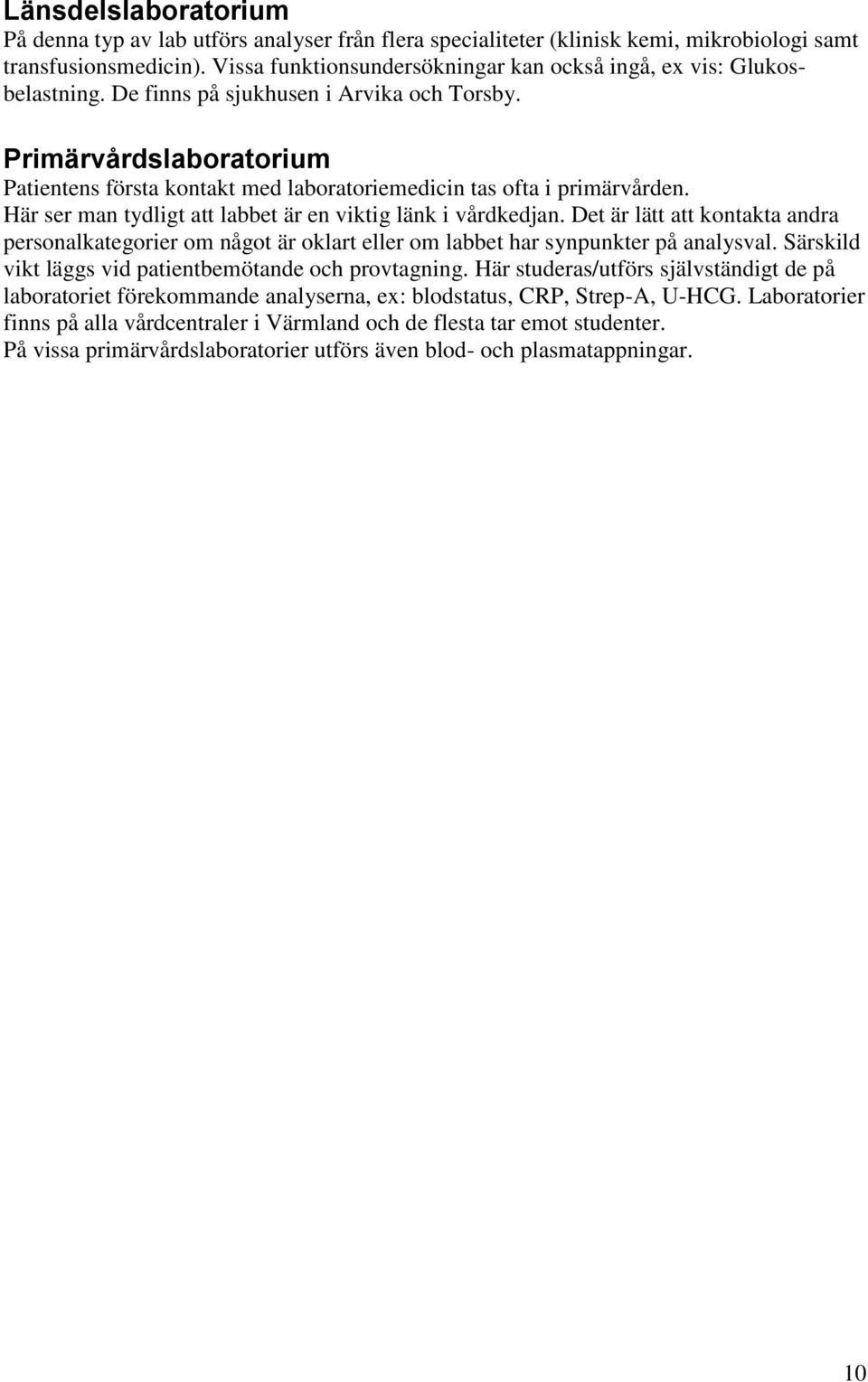 Primärvårdslaboratorium Patientens första kontakt med laboratoriemedicin tas ofta i primärvården. Här ser man tydligt att labbet är en viktig länk i vårdkedjan.