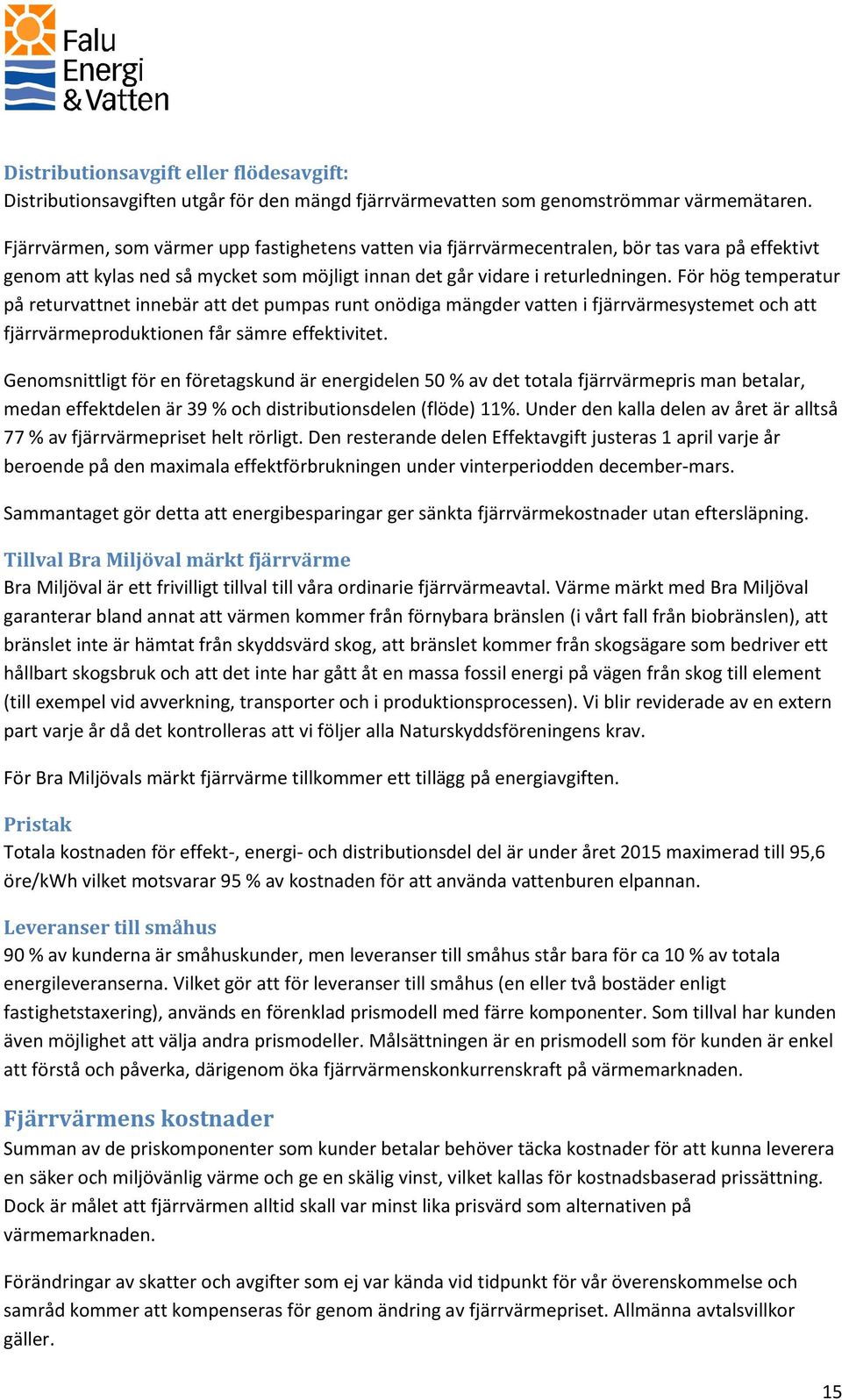 För hög temperatur på returvattnet innebär att det pumpas runt onödiga mängder vatten i fjärrvärmesystemet och att fjärrvärmeproduktionen får sämre effektivitet.