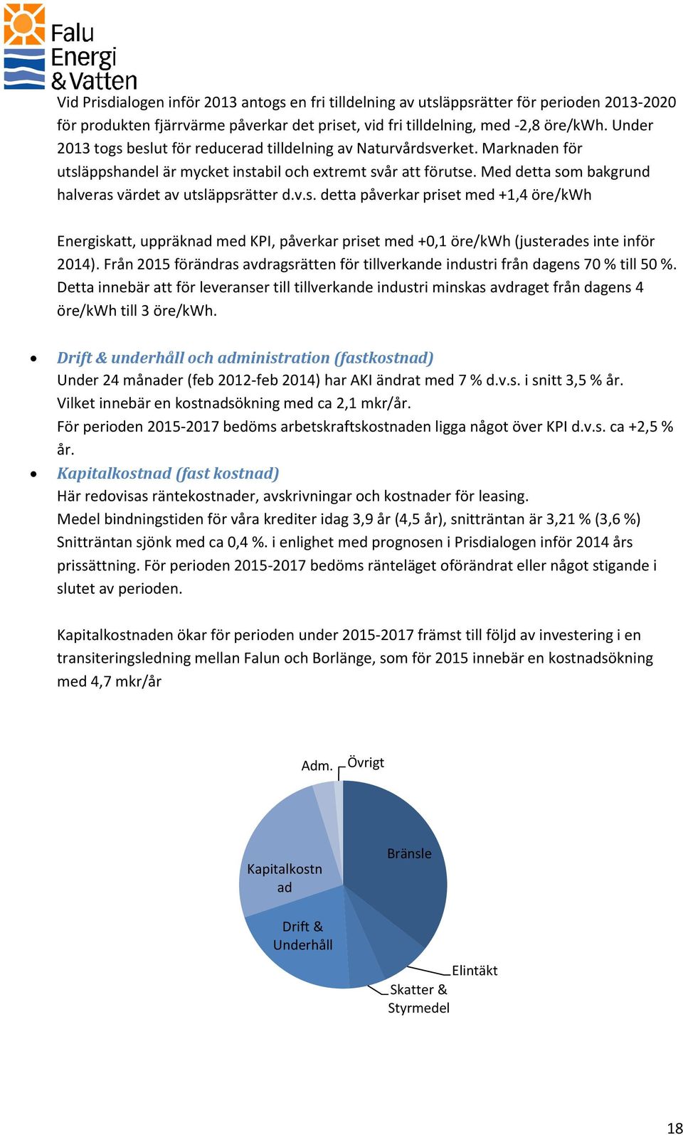 Med detta som bakgrund halveras värdet av utsläppsrätter d.v.s. detta påverkar priset med +1,4 öre/kwh Energiskatt, uppräknad med KPI, påverkar priset med +0,1 öre/kwh (justerades inte inför 2014).