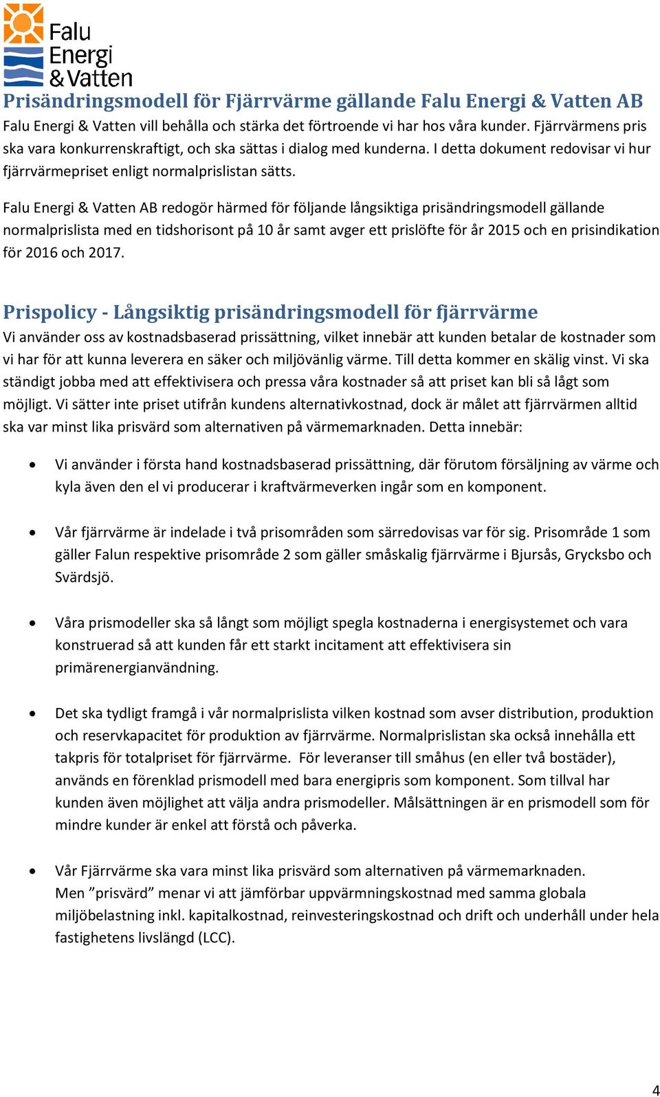 Falu Energi & Vatten AB redogör härmed för följande långsiktiga prisändringsmodell gällande normalprislista med en tidshorisont på 10 år samt avger ett prislöfte för år 2015 och en prisindikation för