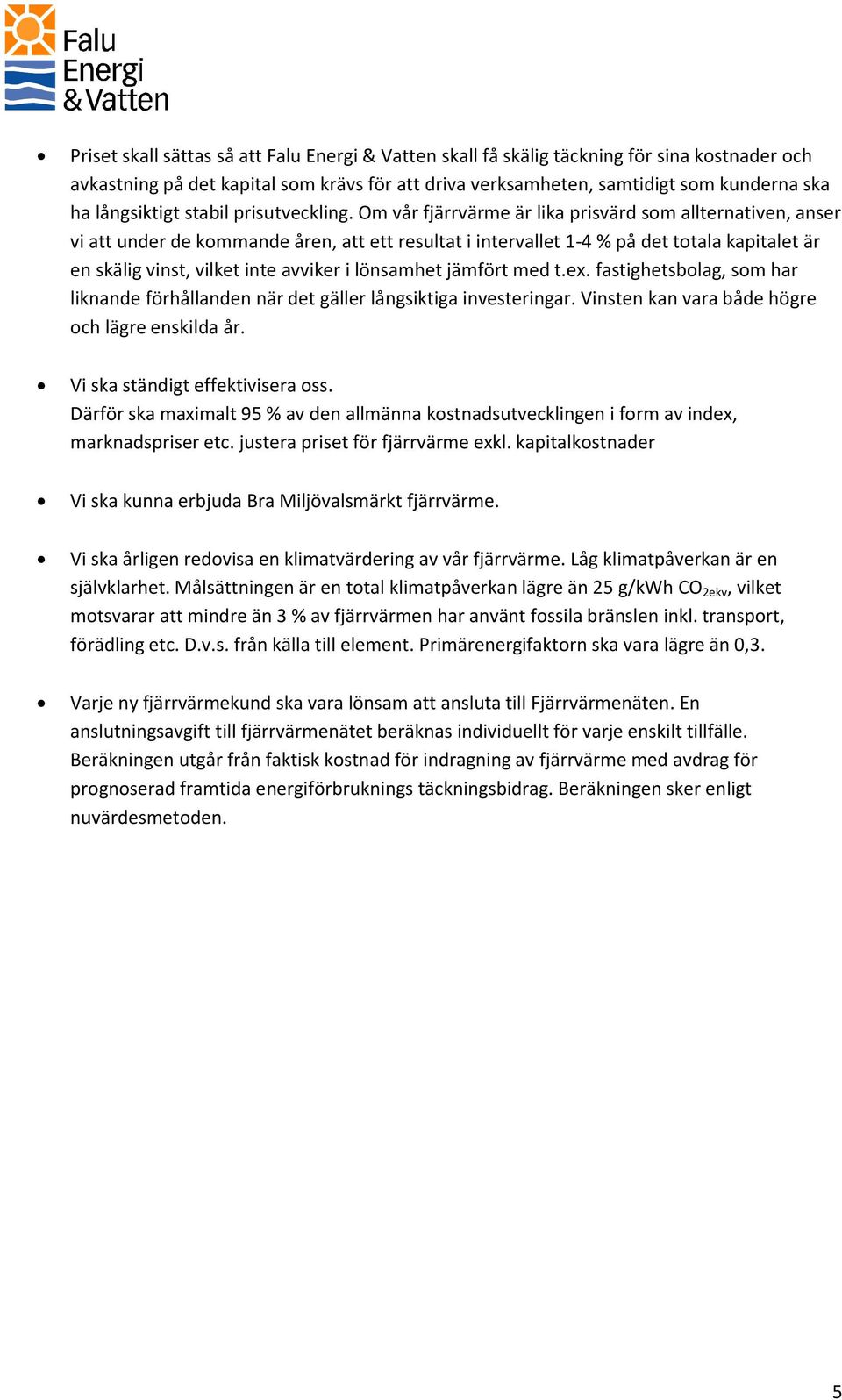 Om vår fjärrvärme är lika prisvärd som allternativen, anser vi att under de kommande åren, att ett resultat i intervallet 1-4 % på det totala kapitalet är en skälig vinst, vilket inte avviker i