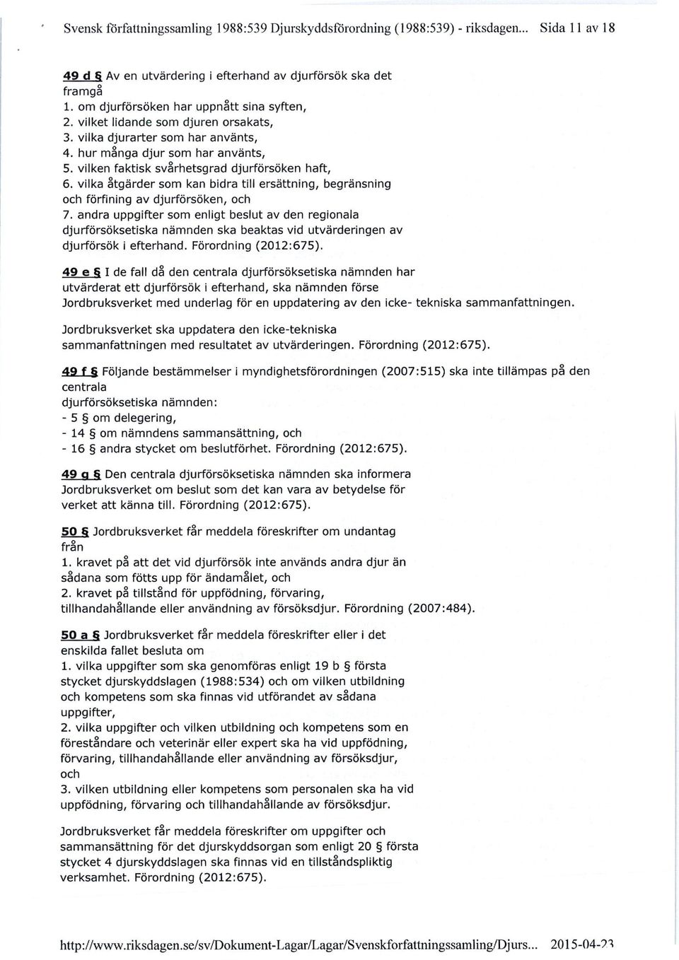 vilken faktisk svårhetsgrad djurförsöken haft, 6. vilka åtgärder som kan bidra till ersättning, begränsning och förfining av djurförsöken, och 7.