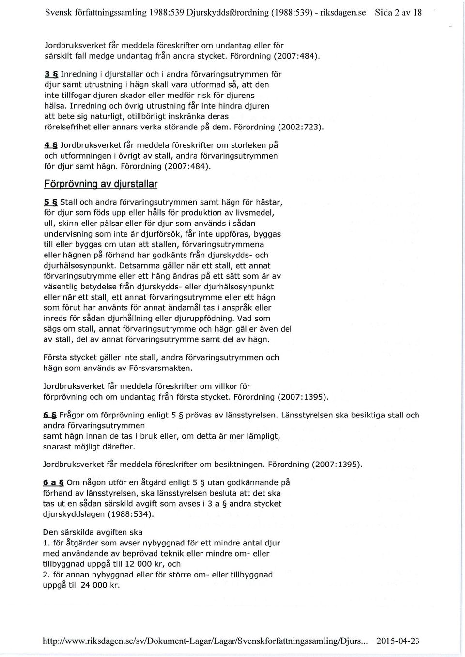 3 Inredning i djurstallar och i andra förvaringsutrymmen för djur samt utrustning i hägn skall vara utformad så, att den inte tillfogar djuren skador eller medför risk för djurens hälsa.