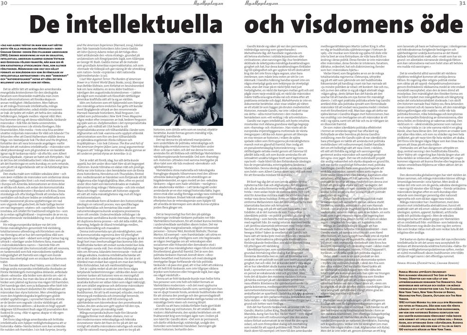 Människor som helt och hållet formats av boklärdom och som är fängslade av intellektuella abstraktioner i stil med demokrati och nationsbyggande hotar att göra det nya millenniet lika blodigt som det