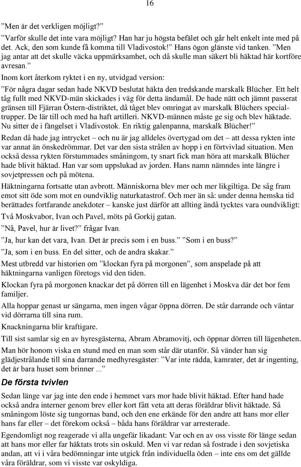 Inom kort återkom ryktet i en ny, utvidgad version: För några dagar sedan hade NKVD beslutat häkta den tredskande marskalk Blücher. Ett helt tåg fullt med NKVD-män skickades i väg för detta ändamål.