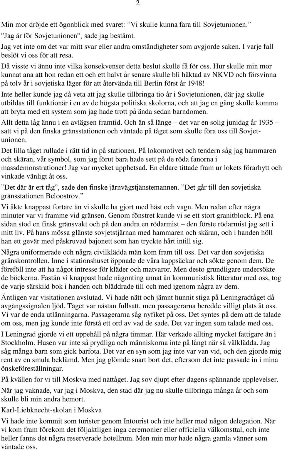 Hur skulle min mor kunnat ana att hon redan ett och ett halvt år senare skulle bli häktad av NKVD och försvinna på tolv år i sovjetiska läger för att återvända till Berlin först år 1948!