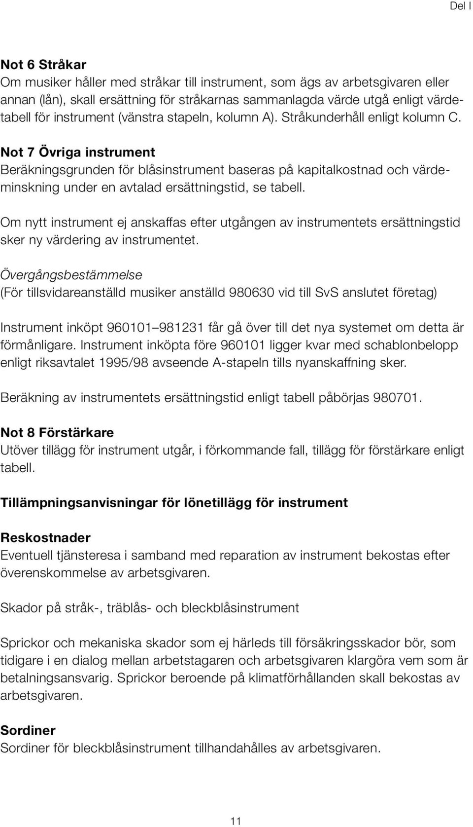 Not 7 Övriga instrument Beräkningsgrunden för blåsinstrument baseras på kapitalkostnad och värdeminskning under en avtalad ersättningstid, se tabell.