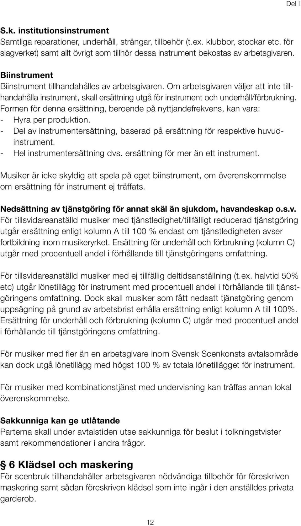 Om arbetsgivaren väljer att inte tillhandahålla instrument, skall ersättning utgå för instrument och underhåll/förbrukning.