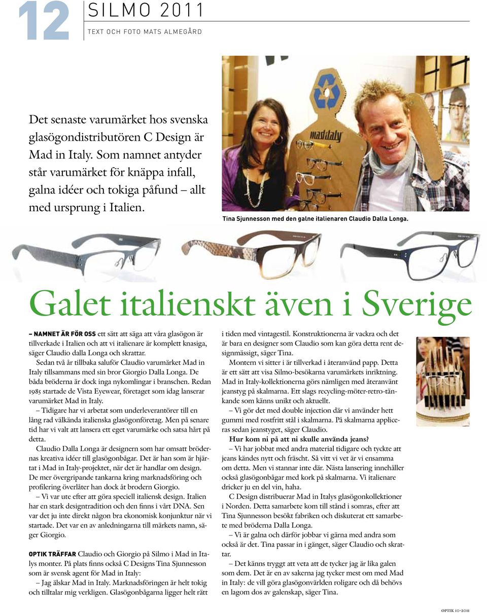 Galet italienskt även i Sverige Namnet är för oss ett sätt att säga att våra glasögon är tillverkade i Italien och att vi italienare är komplett knasiga, säger Claudio dalla Longa och skrattar.