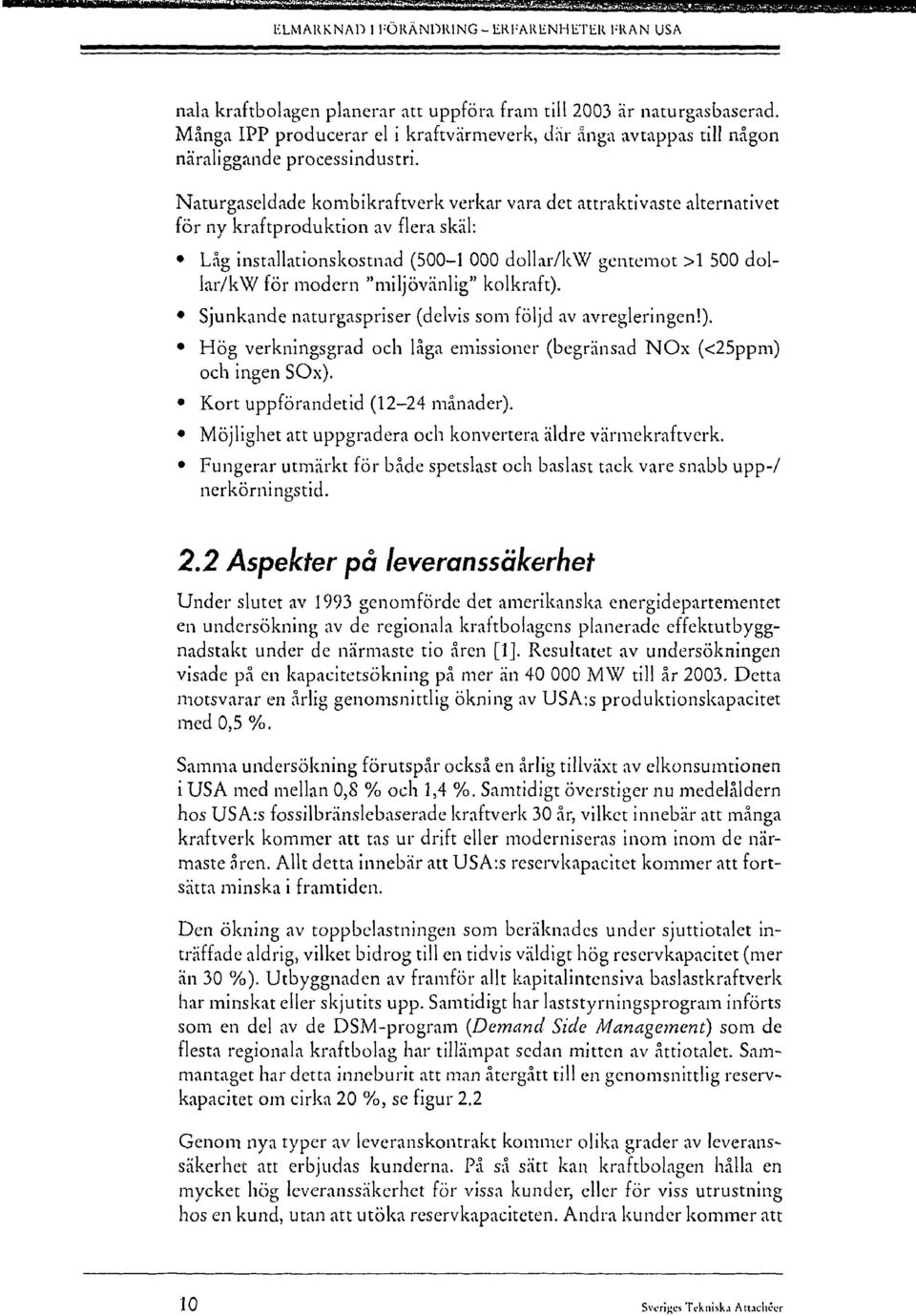 Naturgaseldade kombikraftverk verkar vara det attraktivaste alternativet för ny kraftproduktion av flera skäl: Låg installationskostnad (500-1 000 dollar/kw gentemot >1 500 dollar/kw för modern